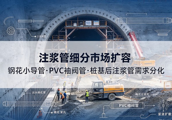 乐东注浆管细分市场扩容，隧道钢花小导管、PVC 袖阀管、桩基后注浆管需求分化